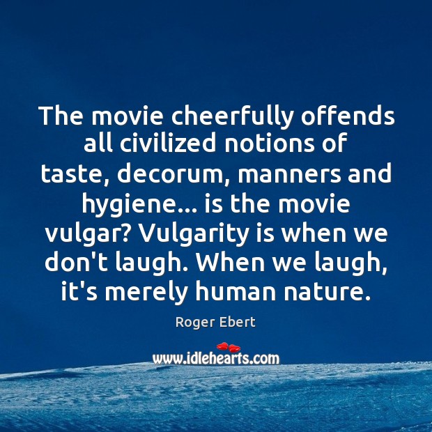 The movie cheerfully offends all civilized notions of taste, decorum, manners and 
