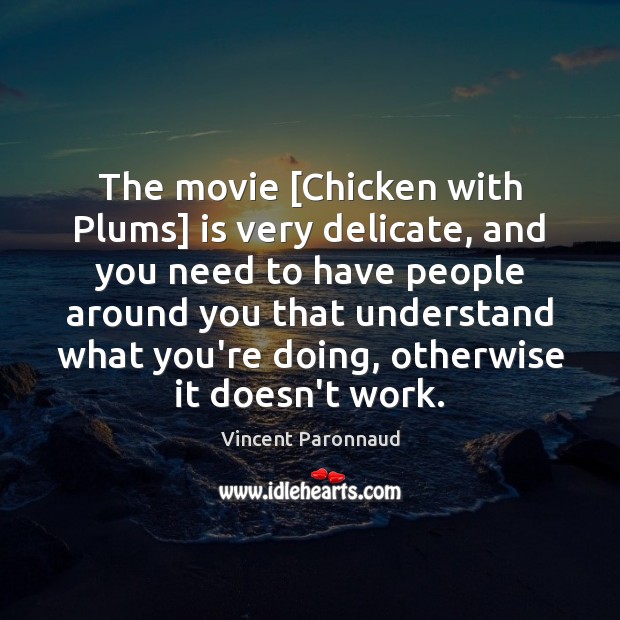The movie [Chicken with Plums] is very delicate, and you need to Vincent Paronnaud Picture Quote