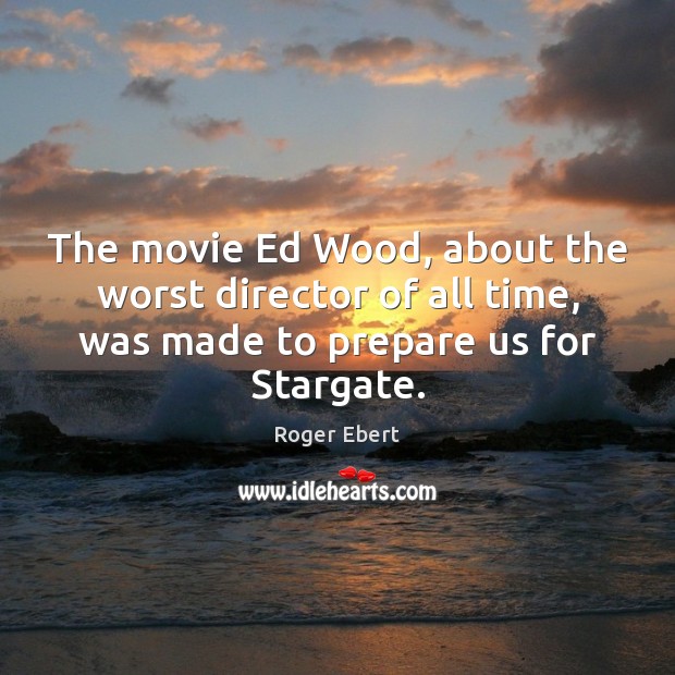 The movie Ed Wood, about the worst director of all time, was Roger Ebert Picture Quote
