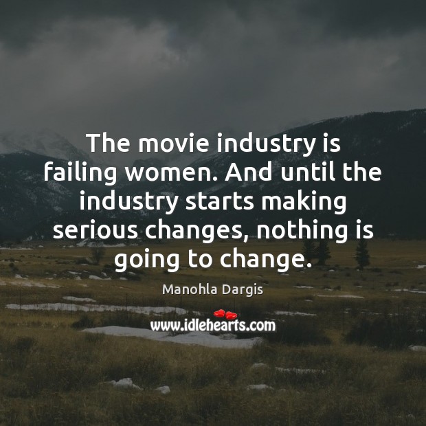 The movie industry is failing women. And until the industry starts making Manohla Dargis Picture Quote
