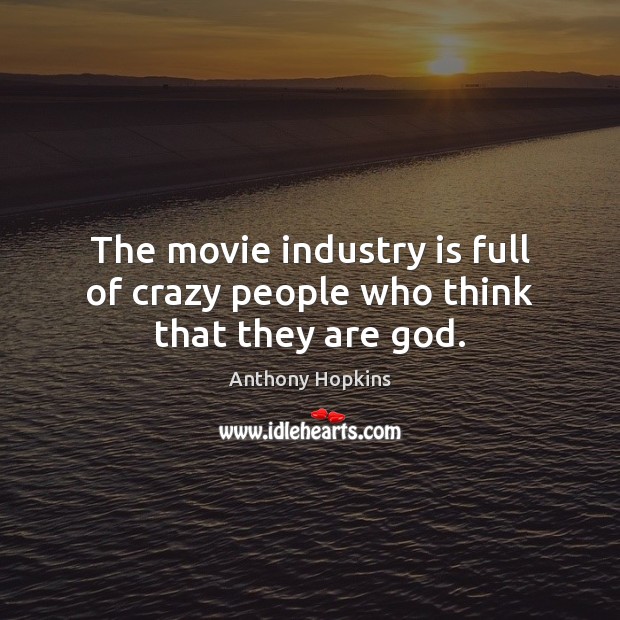 The movie industry is full of crazy people who think that they are God. Image