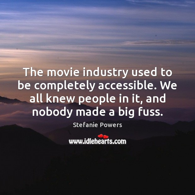 The movie industry used to be completely accessible. We all knew people Image