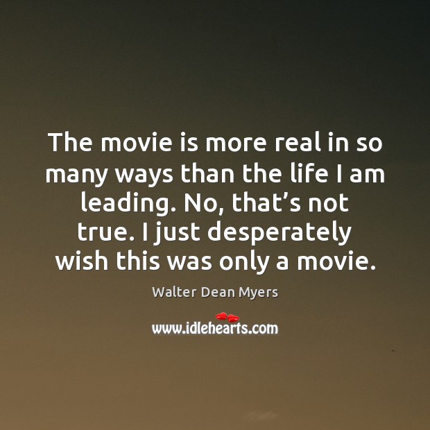 The movie is more real in so many ways than the life Walter Dean Myers Picture Quote