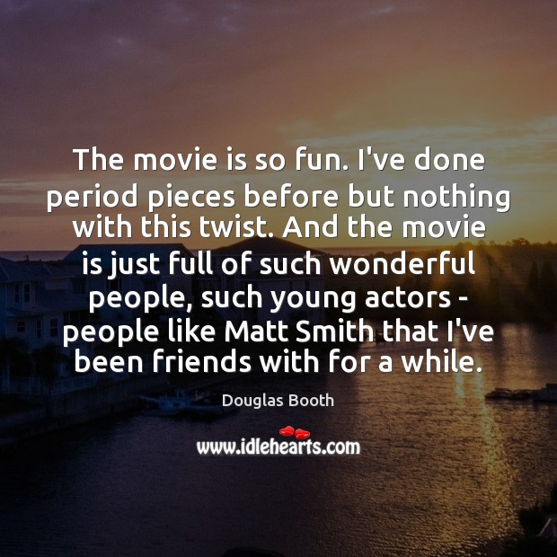 The movie is so fun. I’ve done period pieces before but nothing Douglas Booth Picture Quote