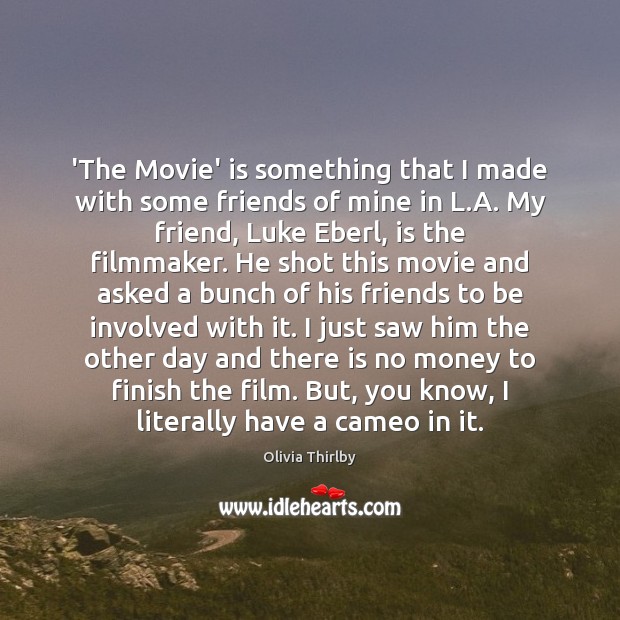 ‘The Movie’ is something that I made with some friends of mine Olivia Thirlby Picture Quote