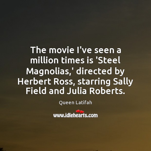 The movie I’ve seen a million times is ‘Steel Magnolias,’ directed Queen Latifah Picture Quote