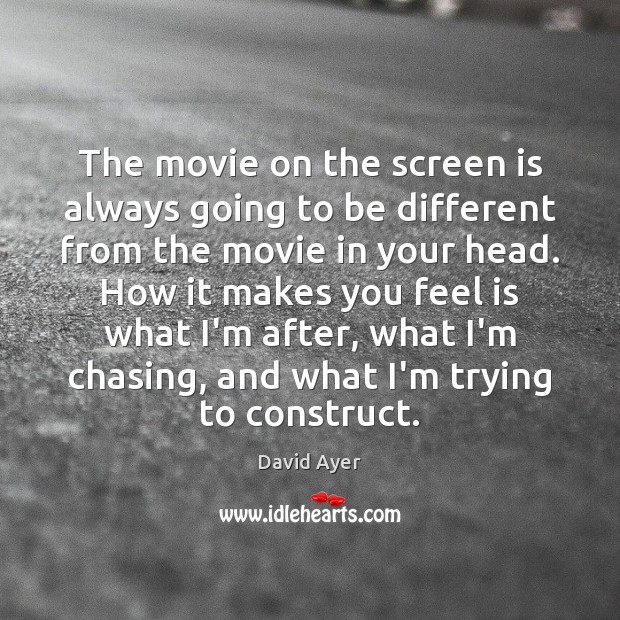 The movie on the screen is always going to be different from David Ayer Picture Quote