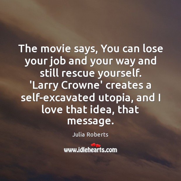 The movie says, You can lose your job and your way and Julia Roberts Picture Quote