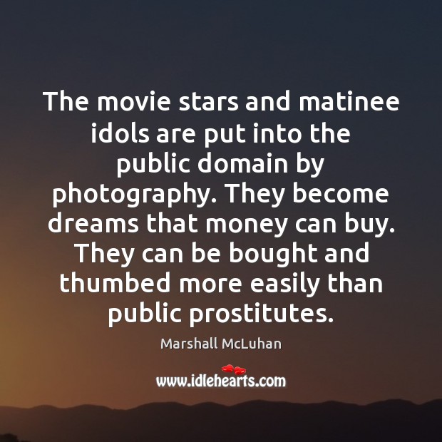 The movie stars and matinee idols are put into the public domain Marshall McLuhan Picture Quote