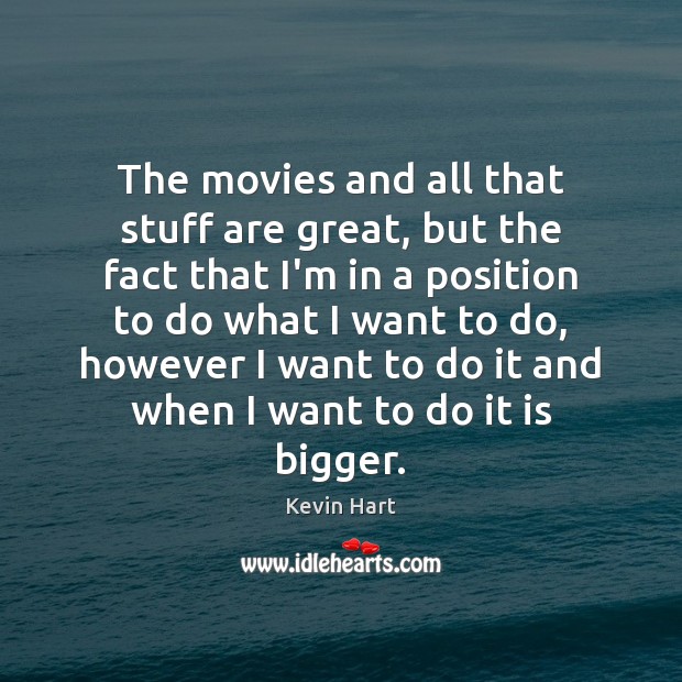 The movies and all that stuff are great, but the fact that Kevin Hart Picture Quote