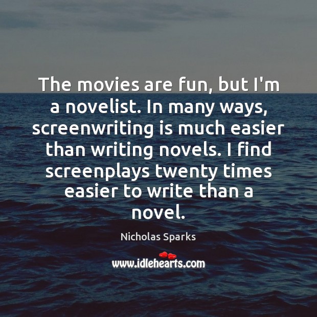 The movies are fun, but I’m a novelist. In many ways, screenwriting Nicholas Sparks Picture Quote