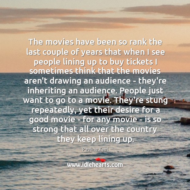 The movies have been so rank the last couple of years that Pauline Kael Picture Quote