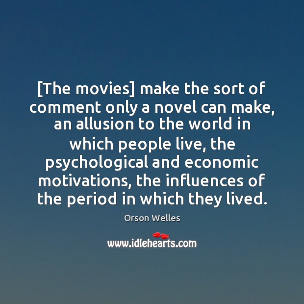 [The movies] make the sort of comment only a novel can make, Orson Welles Picture Quote