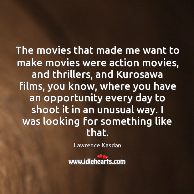 The movies that made me want to make movies were action movies, Lawrence Kasdan Picture Quote