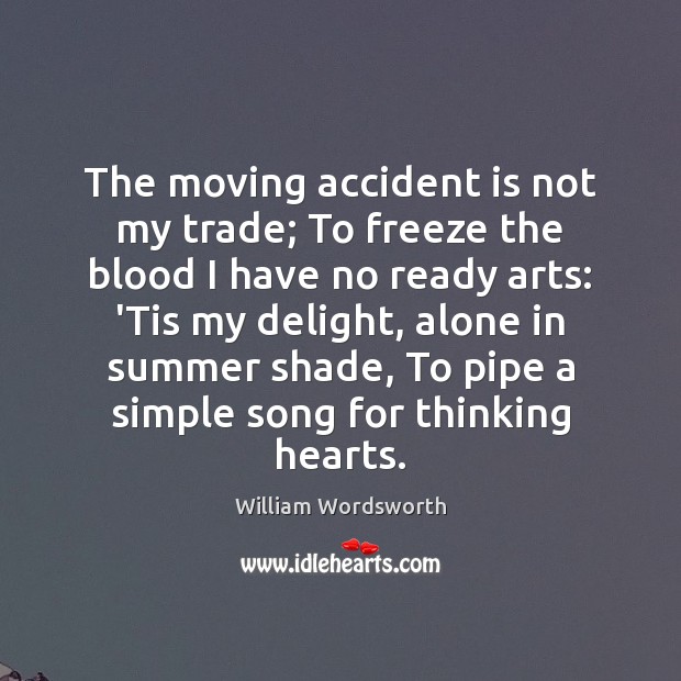 The moving accident is not my trade; To freeze the blood I William Wordsworth Picture Quote