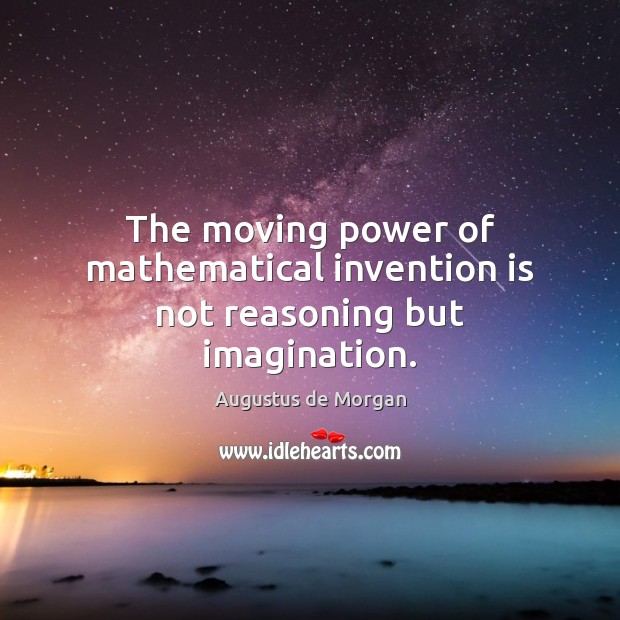 The moving power of mathematical invention is not reasoning but imagination. Image