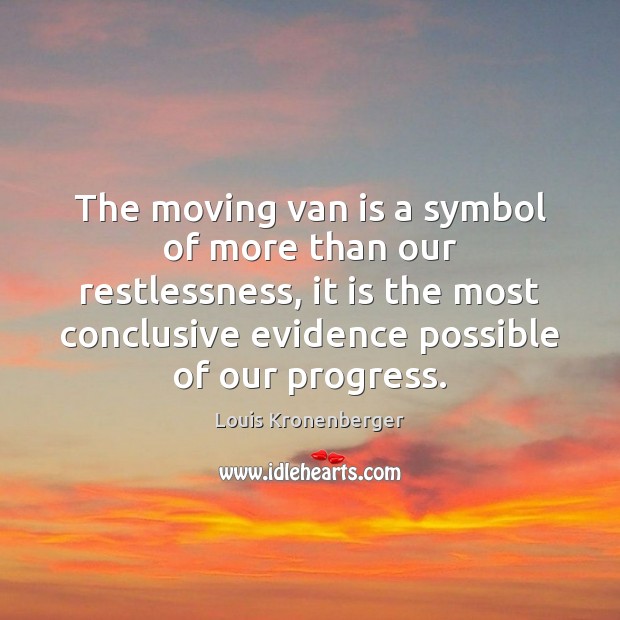The moving van is a symbol of more than our restlessness, it Progress Quotes Image
