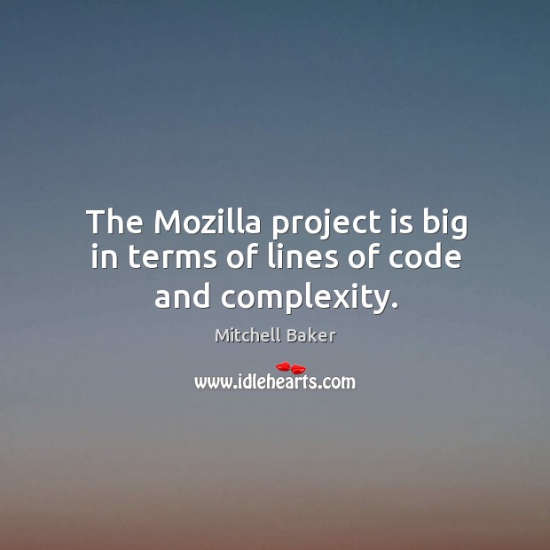 The mozilla project is big in terms of lines of code and complexity. Mitchell Baker Picture Quote