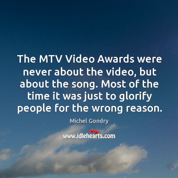 The mtv video awards were never about the video, but about the song. Michel Gondry Picture Quote