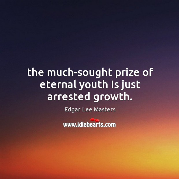 The much-sought prize of eternal youth Is just arrested growth. Edgar Lee Masters Picture Quote