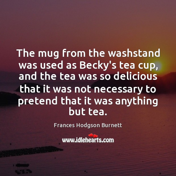 The mug from the washstand was used as Becky’s tea cup, and Image