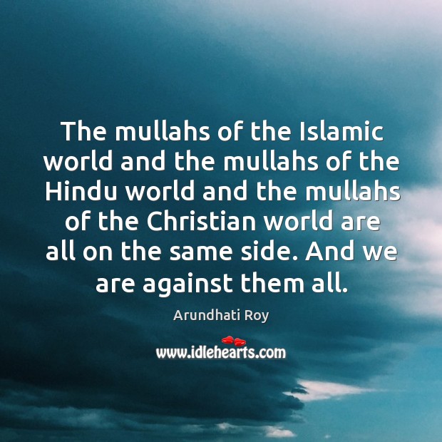 The mullahs of the islamic world and the mullahs of the hindu Arundhati Roy Picture Quote