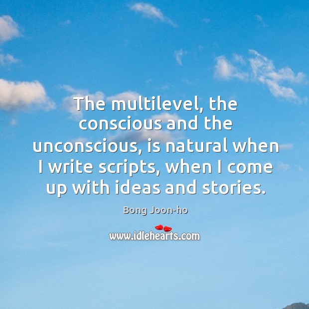 The multilevel, the conscious and the unconscious, is natural when I write Image