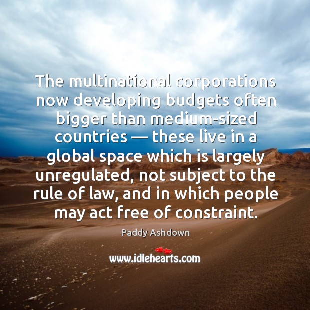 The multinational corporations now developing budgets often bigger than medium-sized countries — these Image