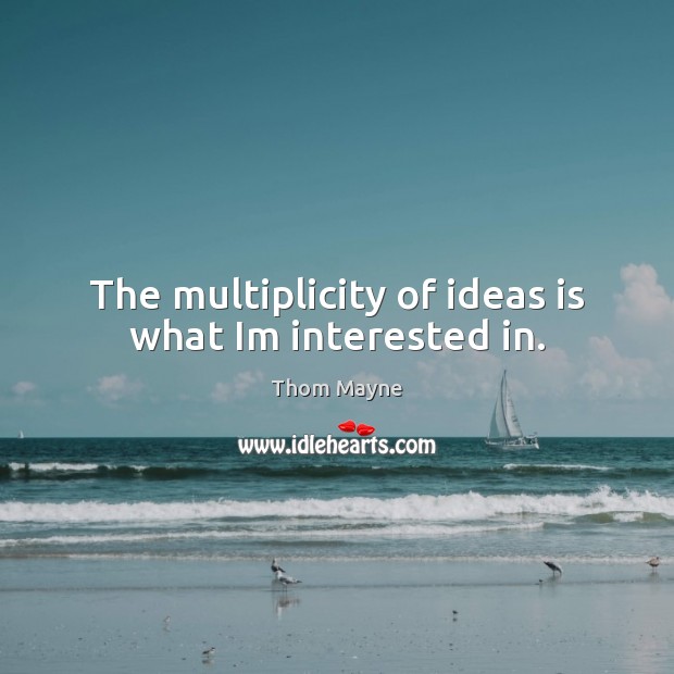 The multiplicity of ideas is what Im interested in. Thom Mayne Picture Quote