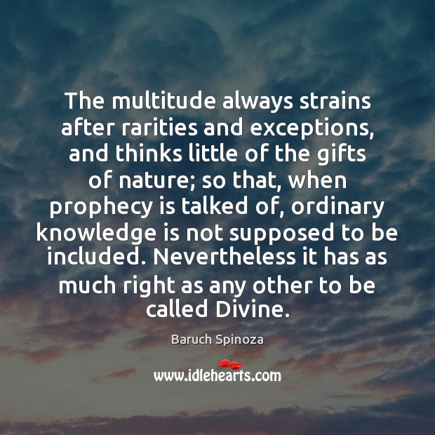 The multitude always strains after rarities and exceptions, and thinks little of Knowledge Quotes Image