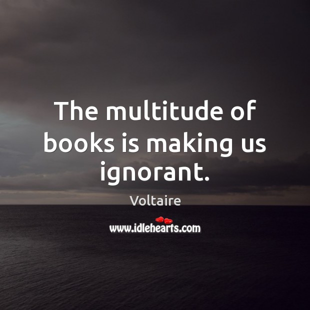 The multitude of books is making us ignorant. Image