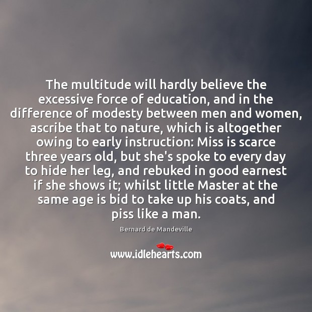 The multitude will hardly believe the excessive force of education, and in Age Quotes Image