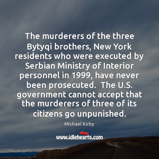 The murderers of the three Bytyqi brothers, New York residents who were Michael Kirby Picture Quote
