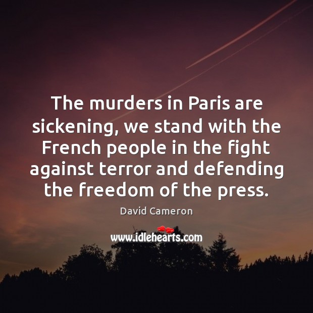 The murders in Paris are sickening, we stand with the French people David Cameron Picture Quote