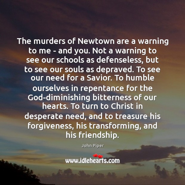 The murders of Newtown are a warning to me – and you. John Piper Picture Quote