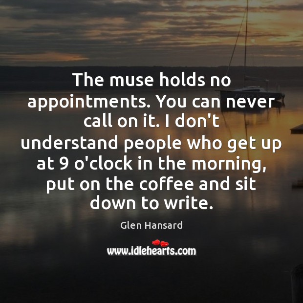 The muse holds no appointments. You can never call on it. I Coffee Quotes Image