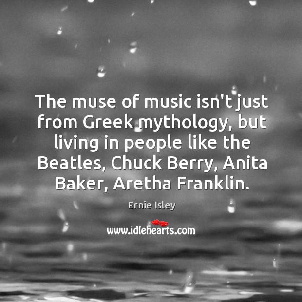 The muse of music isn’t just from Greek mythology, but living in Ernie Isley Picture Quote
