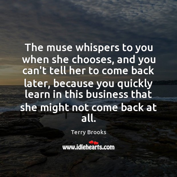 The muse whispers to you when she chooses, and you can’t tell Terry Brooks Picture Quote