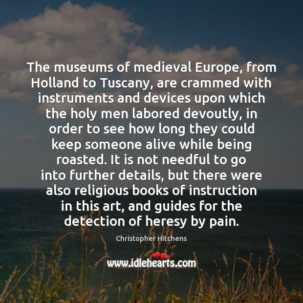 The museums of medieval Europe, from Holland to Tuscany, are crammed with Christopher Hitchens Picture Quote