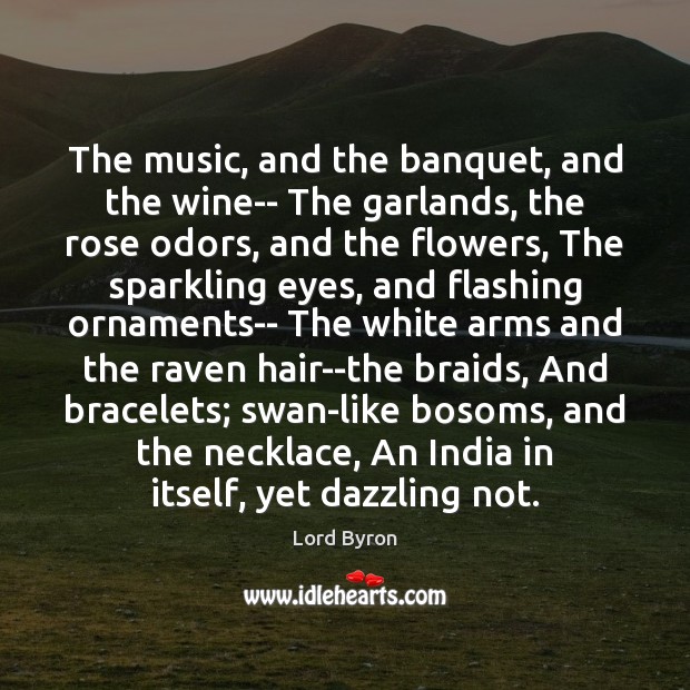 The music, and the banquet, and the wine– The garlands, the rose Lord Byron Picture Quote