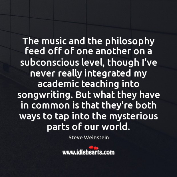 The music and the philosophy feed off of one another on a Steve Weinstein Picture Quote