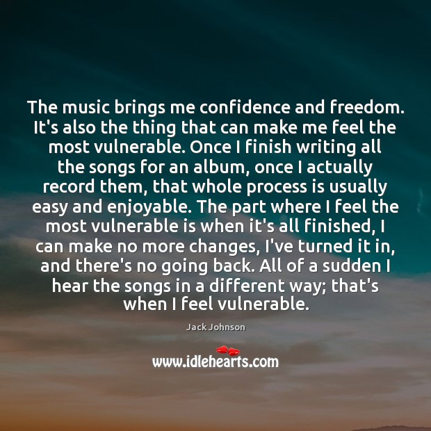 The music brings me confidence and freedom. It’s also the thing that Jack Johnson Picture Quote