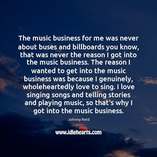 The music business for me was never about buses and billboards you Johnny Reid Picture Quote