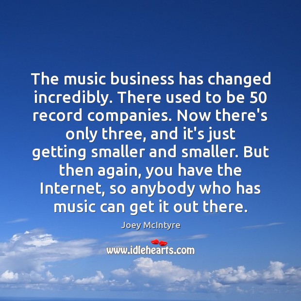The music business has changed incredibly. There used to be 50 record companies. Joey McIntyre Picture Quote