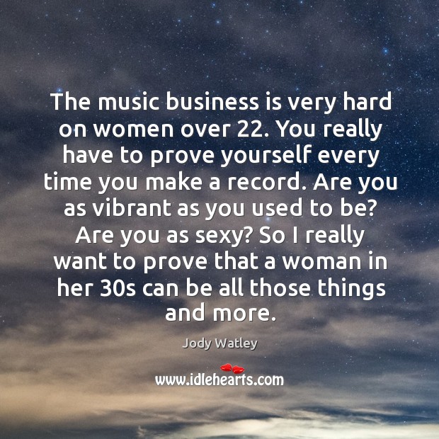 The music business is very hard on women over 22. You really have to prove yourself Jody Watley Picture Quote