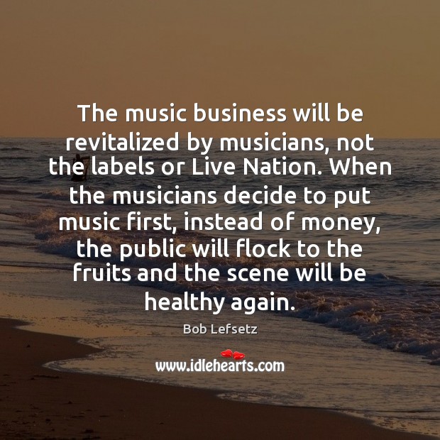 The music business will be revitalized by musicians, not the labels or Image