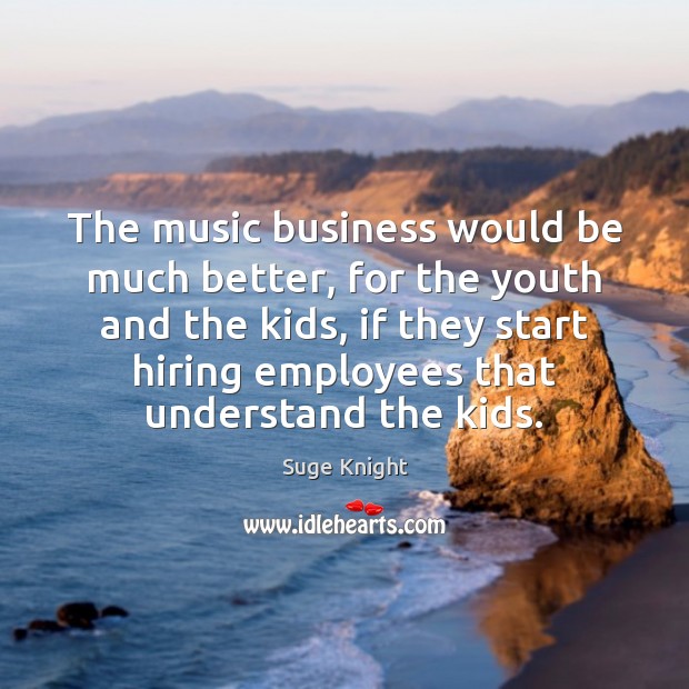 The music business would be much better, for the youth and the Suge Knight Picture Quote