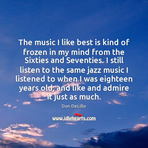 The music I like best is kind of frozen in my mind Don DeLillo Picture Quote