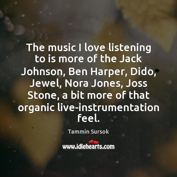 The music I love listening to is more of the Jack Johnson, Tammin Sursok Picture Quote