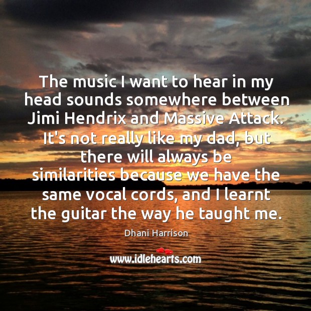 The music I want to hear in my head sounds somewhere between Dhani Harrison Picture Quote